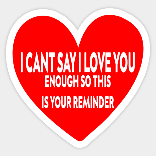 I can't say I love you enough so this is your reminder Sticker